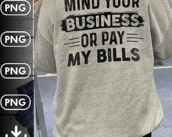Mind your business Or pay my bills funny png,Mind Your Business png,Funny Pay My Bills or Stay Outta My Life,Funny pay my bills png file,