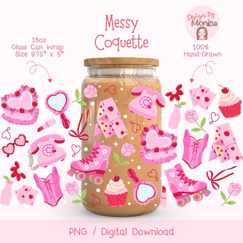 May include: A digital download of a 16oz glass can wrap featuring a pink and white design with hearts, roller skates, cupcakes, and a phone. The design is labeled "Messy Coquette" and is 9.75 inches by 5 inches.