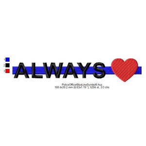 May include: Black embroidery design of the word "ALWAYS" with a blue line and a red heart. The text "Police OfficerBlueLineSymbol6.hus 168.4x30.2 mm (6.63x1.19 "), 6394 st, 3/3 clrs" is below the design.
