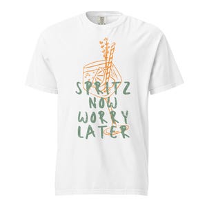 Spritz Now, Worry Later T-shirt