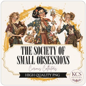 May include: A digital illustration featuring three characters surrounded by various trinkets, books, and collectibles. The text reads THE SOCIETY OF SMALL OBSESSIONS, Curious Collectors, and HIGH QUALITY PNG. A circular KCS DESIGNS logo is in the corner.