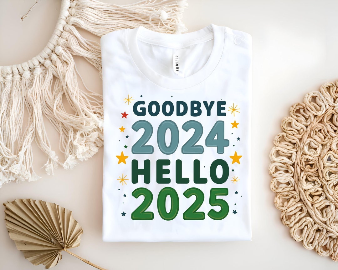 Goodbye 2024 Hello 2025, Hello 2025, Happy New Year 2025 Shirt ...