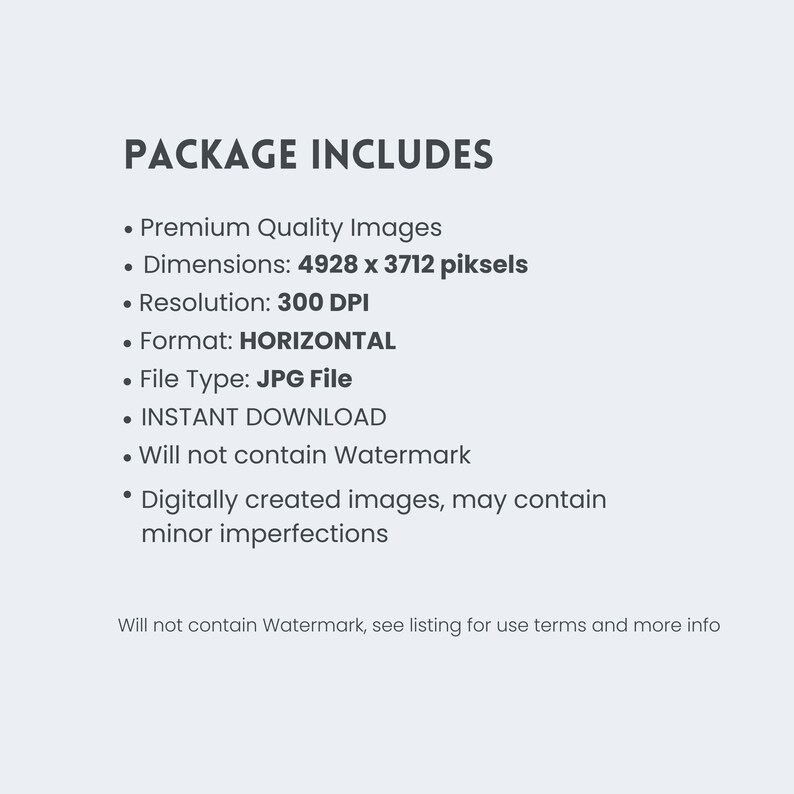 May include: A list of details about a digital download package of high-quality images. The images are 4928 x 3712 pixels, 300 DPI, in JPG format, and are horizontally oriented. The package includes an instant download and does not contain a watermark. The images are digitally created and may contain minor imperfections.