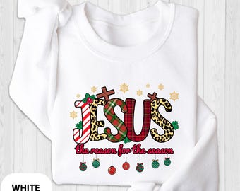 Jesus Is The Reason For The Season Sweatshirt, Christmas Christian Gift, Christmas Jesus Sweats, Religious Christian Christmas Faith Sweat
