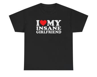 Funny Insane Girlfriend T-Shirt, Crazy Relationship Tee, Sarcastic Love Graphic Shirt, Humorous Couples Gift, Novelty Boyfriend Girlfriend