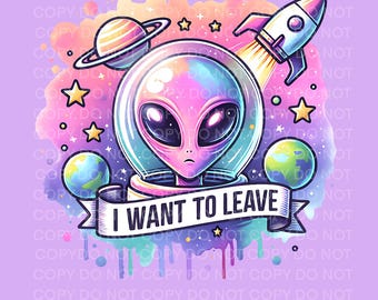 I Want To Leave png, Snarky Alien clipart, Sarcastic Alien PNG Instant DIGITAL ONLY, T shirt Design, Alien Sublimation Design