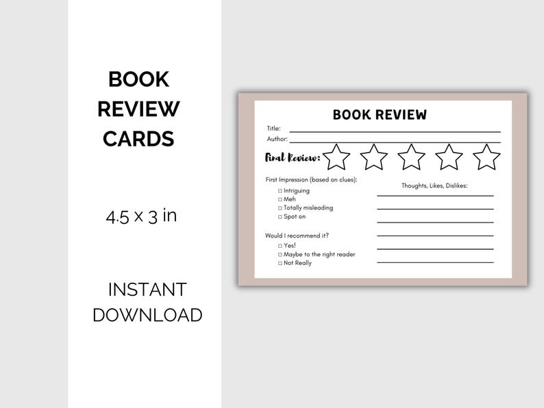 May include: Printable book review cards in black and white. The cards are 4.5 inches by 3 inches and feature a space for the title, author, a five-star rating system, a section for first impressions, thoughts, likes, and dislikes, and a section to rate whether the reviewer would recommend the book.