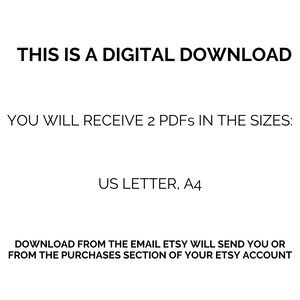 May include: Text on a white background that reads: "This is a digital download. You will receive 2 PDFs in the sizes: US Letter, A4. Download from the email Etsy will send you or from the purchases section of your Etsy account."
