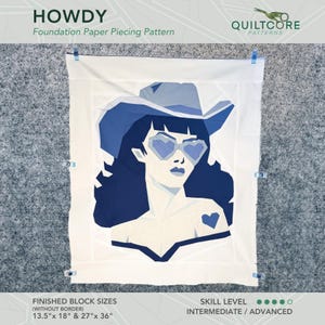 May include: A foundation paper piecing pattern for a quilt block featuring a stylised illustration of a woman wearing a cowboy hat and sunglasses. The block is 13.5 inches by 18 inches or 27 inches by 36 inches. The pattern is labelled "Howdy" and "Quiltcore Patterns".