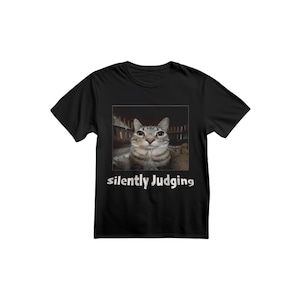 Slogan T-shirt, Cat T-shirt, Meme T-shirt, Funny T-shirt, Quality T-shirt, Silently Judging t shirt, Tiktok t shirt, Gift for Him/Her, trend