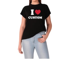Custom Shirt, I Love Custom T-Shirt, I Love Custom Shirt, I Heart Custom Shirt, I Love Shirt, Unisex T-Shirt, I Heart Gift For Him/Her