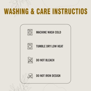 May include: A beige graphic with washing and care instructions. The text reads: Machine wash cold, tumble dry low heat, do not bleach, and do not iron design. The image includes icons for each instruction.