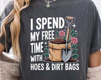 Comfort Colors I Spend My Free Time With Hoes and Dirt Bags Shirt, Gardening Humor Tee, Funny Garden Shirt, Gift for Plant Lover