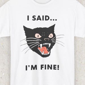 Cat Funny " I SAID... IM FINE" Meme Shirt, Funny Cat Meme T-shirt Gift for Woman Shirt Trendy Summer Clothes Ironic Stupid Cat Tee