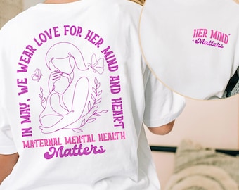 Maternal Mental Health Matters, in May we wear love for her mind, Postpartum Depression, mental health shirt, women health care shirt