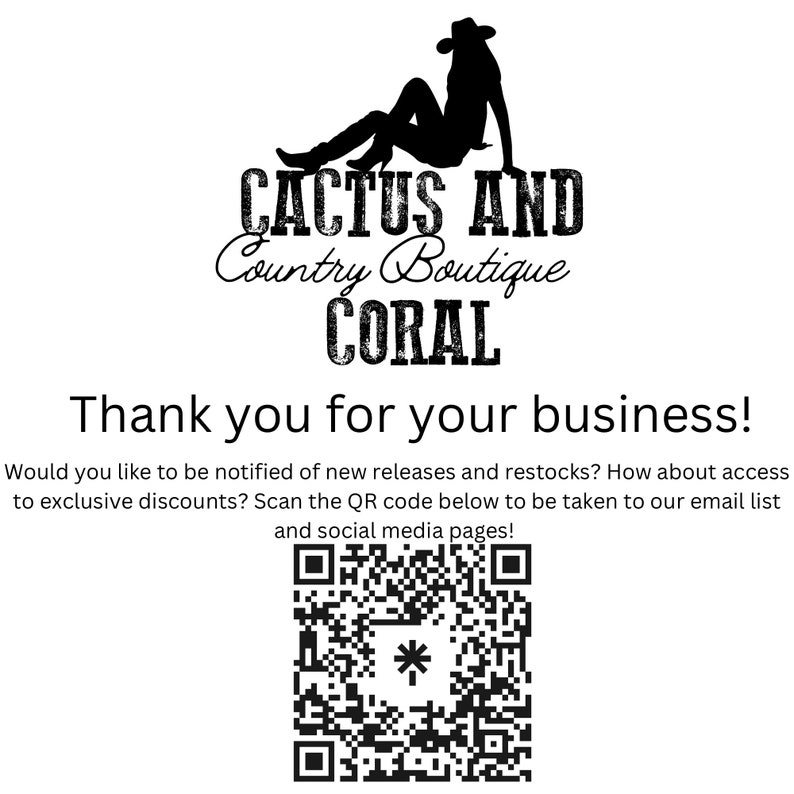 May include: Black and white logo for Cactus and Coral Country Boutique with a silhouette of a woman wearing a cowboy hat. The text "Thank you for your business!" is below the logo. A QR code is below the text.