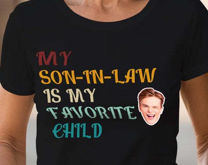 Custom Face T-shirt - My Son-in-Law Is My Favorite Child, Funny Gift for Mother-in-Law, Personalized Tee, Unique Family Humor