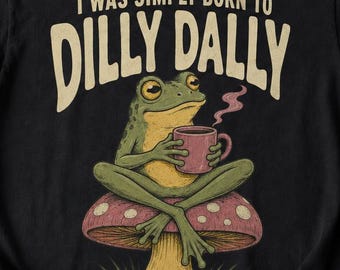 Dilly Dally Frog PNG Funny Frog Quote svg Cottagecore Frog Coffee Lover Digital Download Mushroom Art PNG SVG