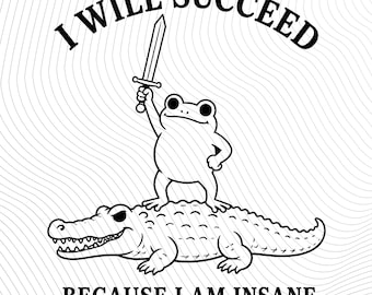 I Will Succeed Because I Am Insane PNG Funny Motivational Quote  svg Sarcastic Meme Digital Download Humor Graphic Clipart PNG SVG