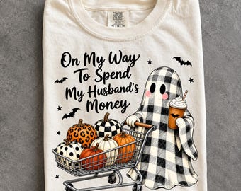 On My Way To Spend My Husband's Money Shirt png, svg, Funny Halloween Ghost Shirt, Pumpkin Shopping Tee, Spooky Wife Humor T-Shirt