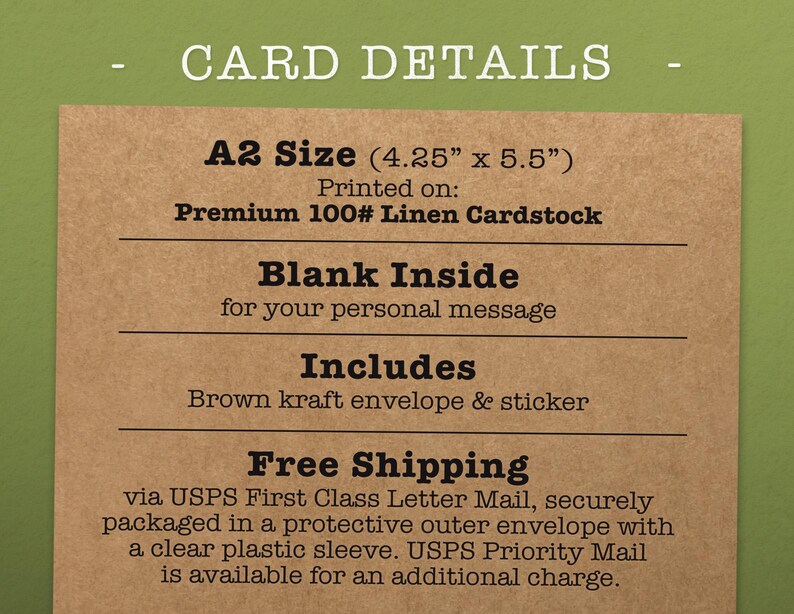 May include: A2 size card (4.25 inches by 5.5 inches) printed on premium 100# linen cardstock. The card has a blank inside for a personal message and includes a brown kraft envelope and sticker. Free shipping via USPS First Class Letter Mail.