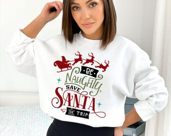 Be Naughty Save Santa the Trip Funny Christmas Sweatshirt