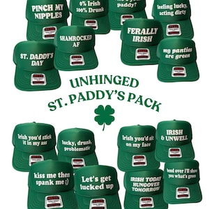 May include: A collection of green trucker hats with various white text phrases, including "Pinch My Nipples," "0% Irish 100% Drunk," and "Shamrocked AF." The hats are part of the "Unhinged St. Paddy's Pack."