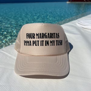 Four Margaritas Imma Put It In My Tush Trucker Hat - Funny Trucker Hats