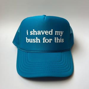 I Shaved My Bush For This Trucker Hat - Funny Trucker Hats
