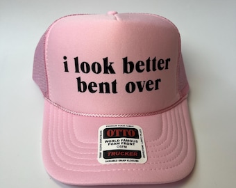 I Look Better Bent Over Trucker Hat - Funny Trucker Hats