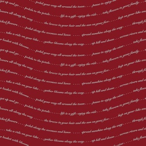 May include: White text on a red background with a repeating pattern of text that reads: "pedal your way all around the town... pause to enjoy the view... take flowers to your family... life is a gift--enjoy the ride... hop on your bike and... the breeze in your hair and the sun on your face... spread sunshine along the way... across rivers and streams... up hill and down... gather blooms along the way... take flowers to your family..."