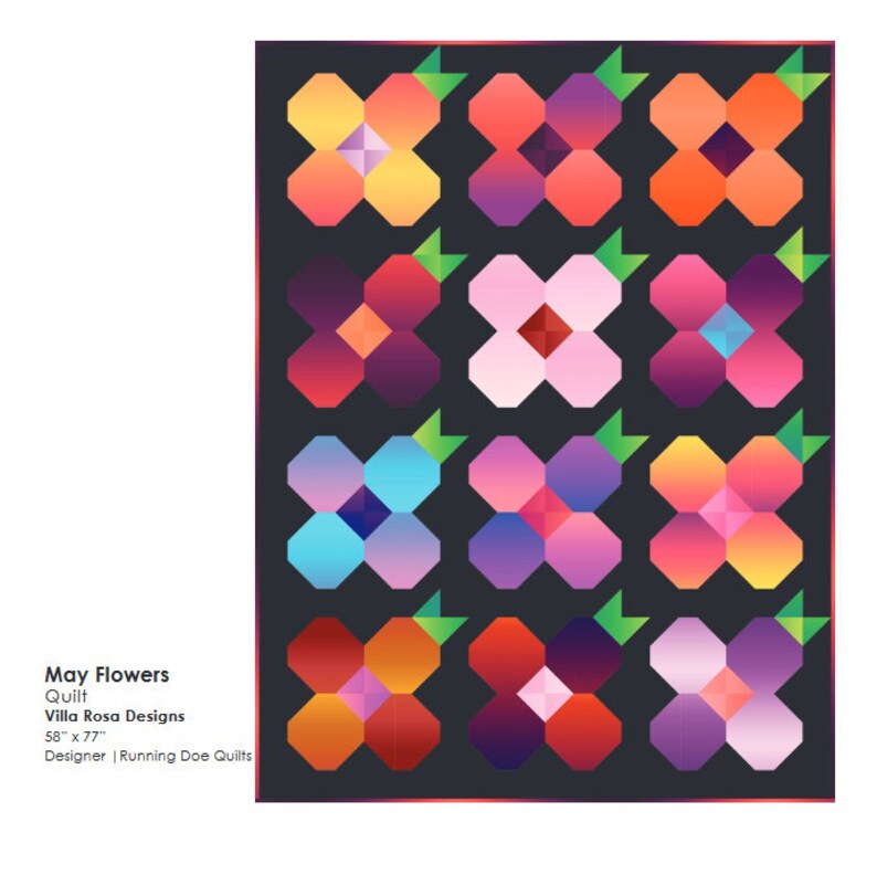 May include: A quilt pattern featuring 12 colorful flower designs with geometric shapes in shades of red, orange, yellow, pink, purple, and blue. The flowers are arranged in a grid pattern on a dark gray background. The quilt is titled "May Flowers" and is designed by Villa Rosa Designs. The quilt measures 58 inches by 77 inches.
