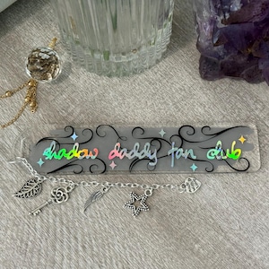 Shadow Daddy Fan Club Charmed Acrylic Bookmark- Bookish Gift Book Lover Fantasy Romance Holographic Book Accessory Book Charm Book Merch