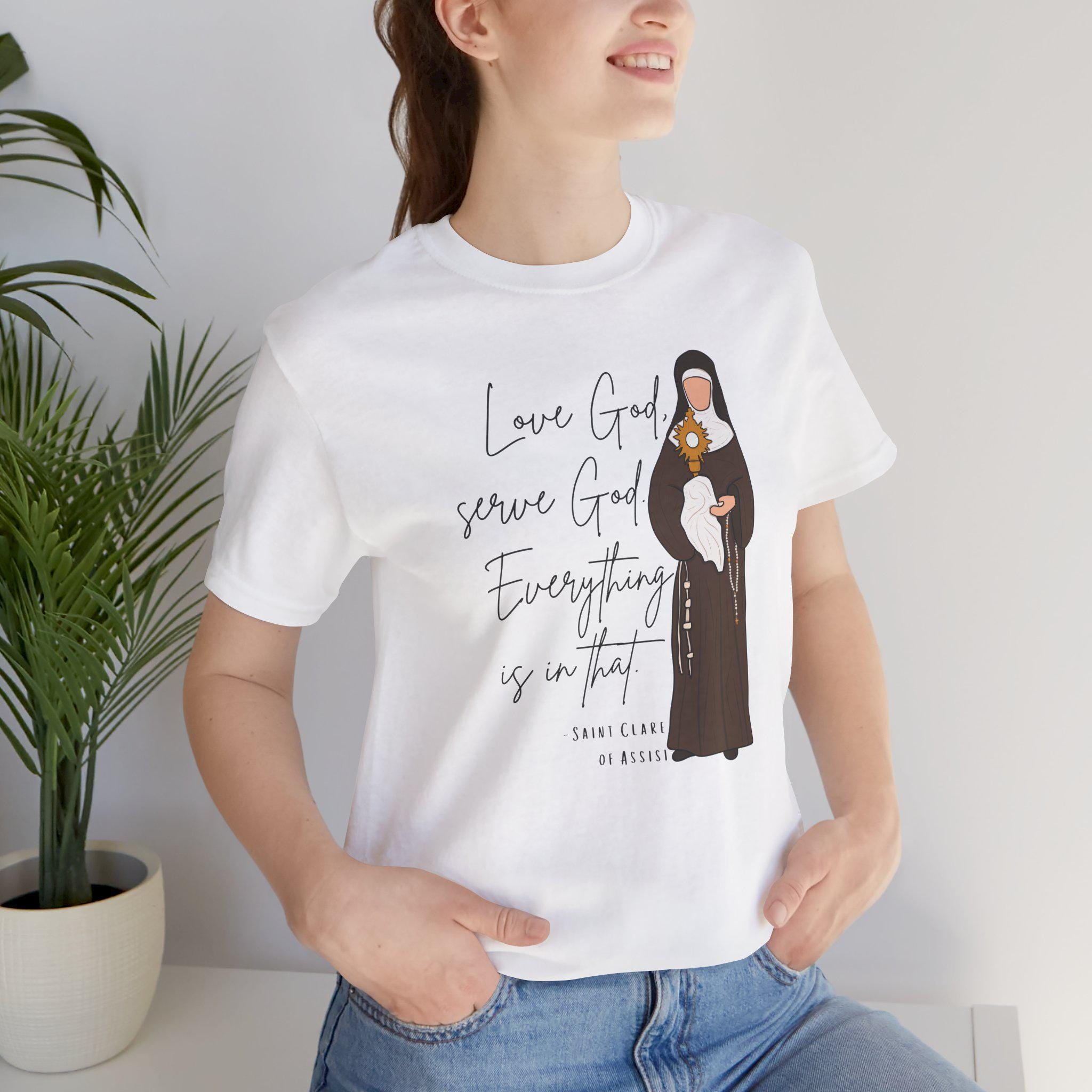 Saint Clare of Assisi T-Shirt | Love God Serve God Quote Tee | Catholic Faith Shirt | Inspirational Christian Apparel | Catholic T-Shirt