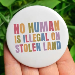 No Human Is Illegal On Stolen Land Anti Trump Pin Buttons in 3 Sizes, Eat The Rich, Anti Racism Pin, Pro Immigration Pin