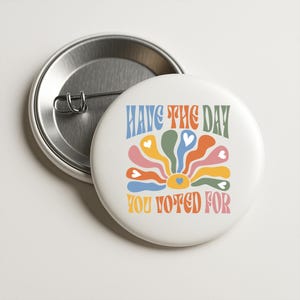 Anti Fascism Button Pin – Have The Day You Voted For Badge, Anti Trump Liberal Protest Accessory, Political Activist Flair