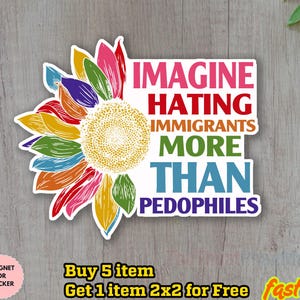 Op de afbeelding: Een sticker met een kleurrijk zonnebloemontwerp en de tekst "IMAGINE HATING IMMIGRANTS MORE THAN PEDOPHILES". De sticker heeft een witte rand en staat op een houten achtergrond.