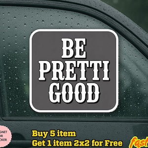 May include: A square sticker with the text "BE PRETTI GOOD" in white, bold letters on a gray background. The sticker is displayed on a car window with water droplets. The sticker is water proof and can be used as a magnet or sticker.