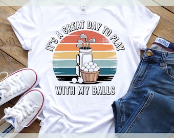 Funny Golf Shirt for Men | Its a Great Day to Play With My Balls Golf T-Shirt | Golf Gift for Dad & Fathers Day