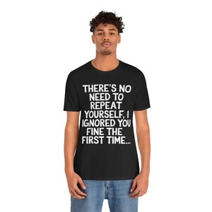 Non c'è bisogno di ripetersi T-shirt sarcastica / T-shirt con citazione divertente / Maglietta con umorismo sarcastico / Regali per uomini e donne immagine 4