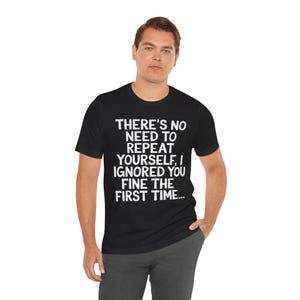 Non c'è bisogno di ripetersi T-shirt sarcastica / T-shirt con citazione divertente / Maglietta con umorismo sarcastico / Regali per uomini e donne immagine 6