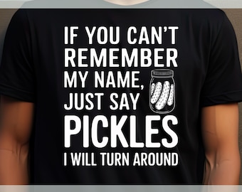 Se non ricordi il mio nome, dì semplicemente "T-shirt Pickles" / Maglietta divertente "T-shirt Pickles" / Maglietta con umorismo eccentrico / Regali per uomini e donne