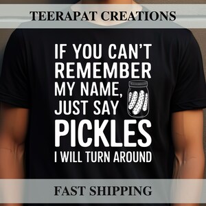 If You Can&#39;t Remember My Name, Just Say Pickles T-Shirt | Funny Pickles Shirt | Quirky Humor T-Shirt | Gifts for Men Women