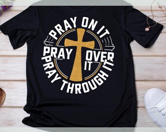 Pray On It Shirt | Pray Over It Shirt | Pray Through It Shirt | Christian Faith Shirt | Jesus Prayer T-Shirt | Gifts for Men Women