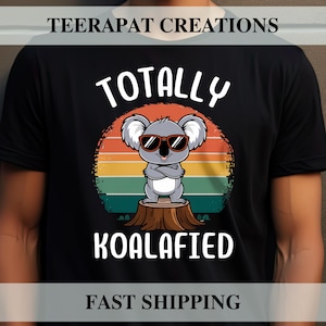 Totally Koalafied T-Shirt | Funny Koala Shirt | Cute Animal Shirt | Gifts for Men Women