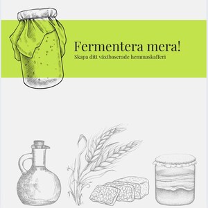 May include: A black and white illustration of a jar of fermented vegetables, a bottle of oil, a loaf of bread, and a stalk of wheat. The text "Fermentera mera! Skapa ditt växtbaserade hemmaskafferi" is written in black on a green background.