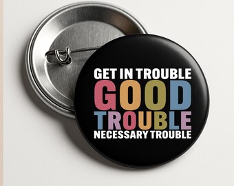 Get In Good Trouble  Pinback Pin Button in 3 size, President, Anti Trump Resist, Protest, Political, Anti Republican, DEI Equality
