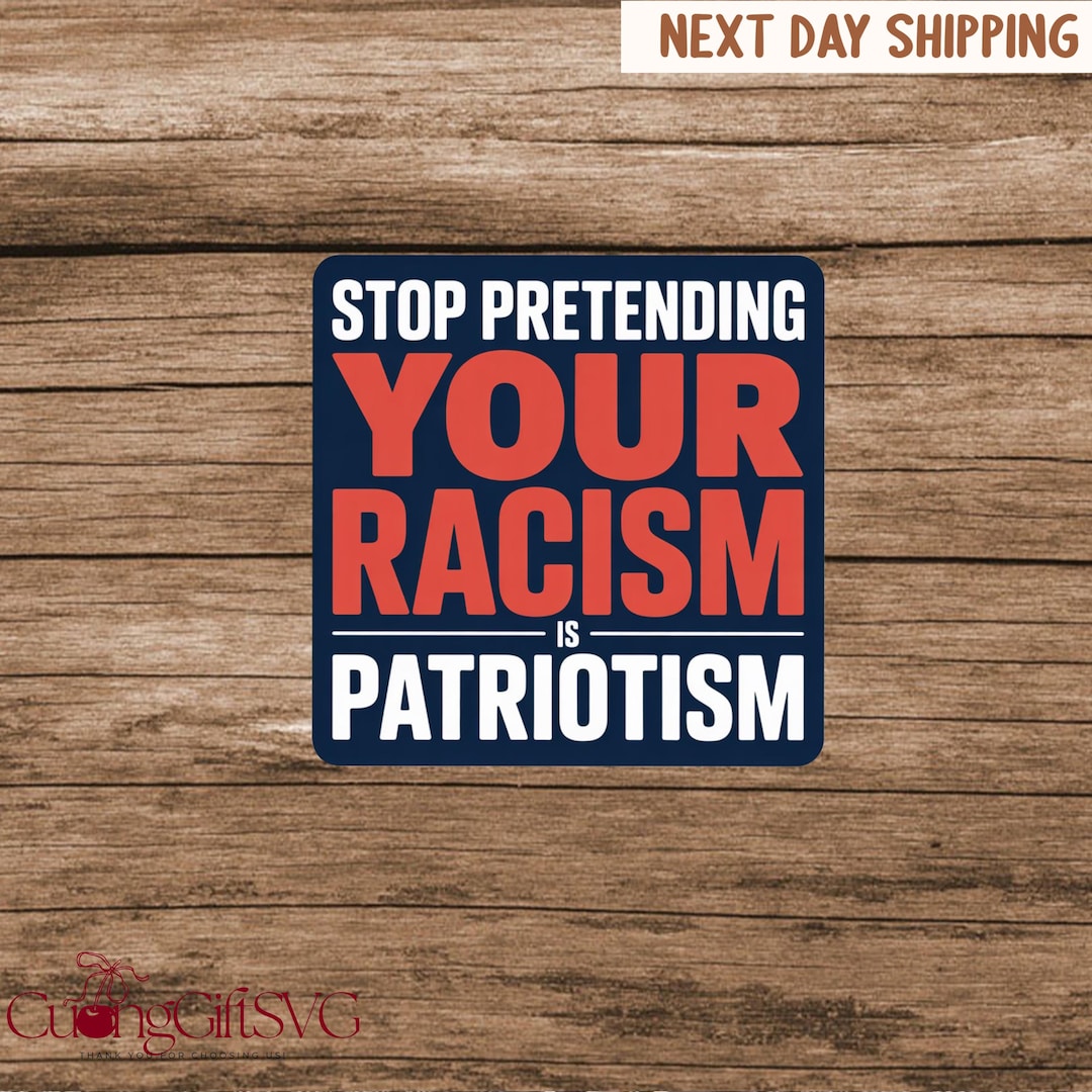 No Racism Sticker Stop Pretending Your Racism is Patriotism Sticker, Anti Trump Sticker ...