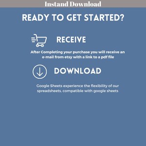 May include: A blue graphic with white text explaining the download process for a digital product. The text reads "Instand Download", "Ready to get started?", "Receive", "After Completing your purchase you will receive an e-mail from etsy with a link to a pdf file", "Download", and "Google Sheets experience the flexibility of our spreadsheets, compatible with google sheets".