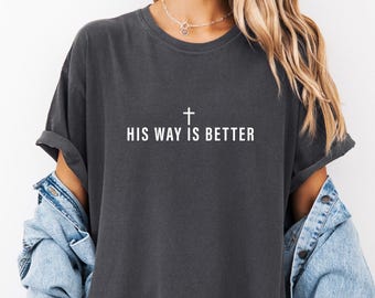 His Way Is Better Christian Shirt Comfort Colors Cute Christian Merch Jesus Shirt Minimalist Christian Faith Gift for Teen Christian Apparel